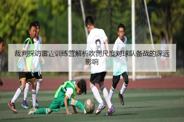 裁判探访雷霆训练营解析吹罚尺度对球队备战的深远影响